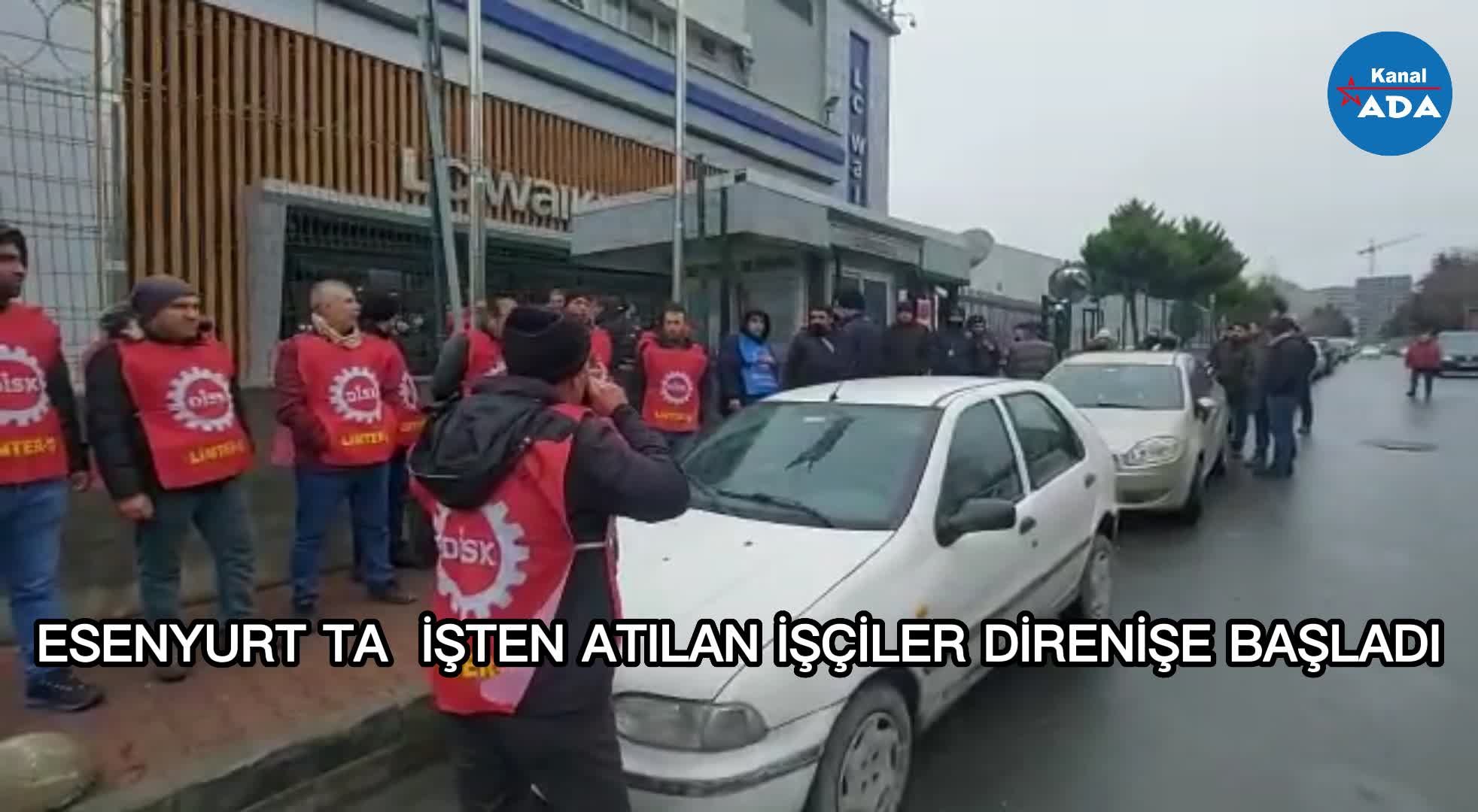 ESENYURT’TA  İŞTEN ATILAN İŞÇİLER DİRENİŞE BAŞLADI