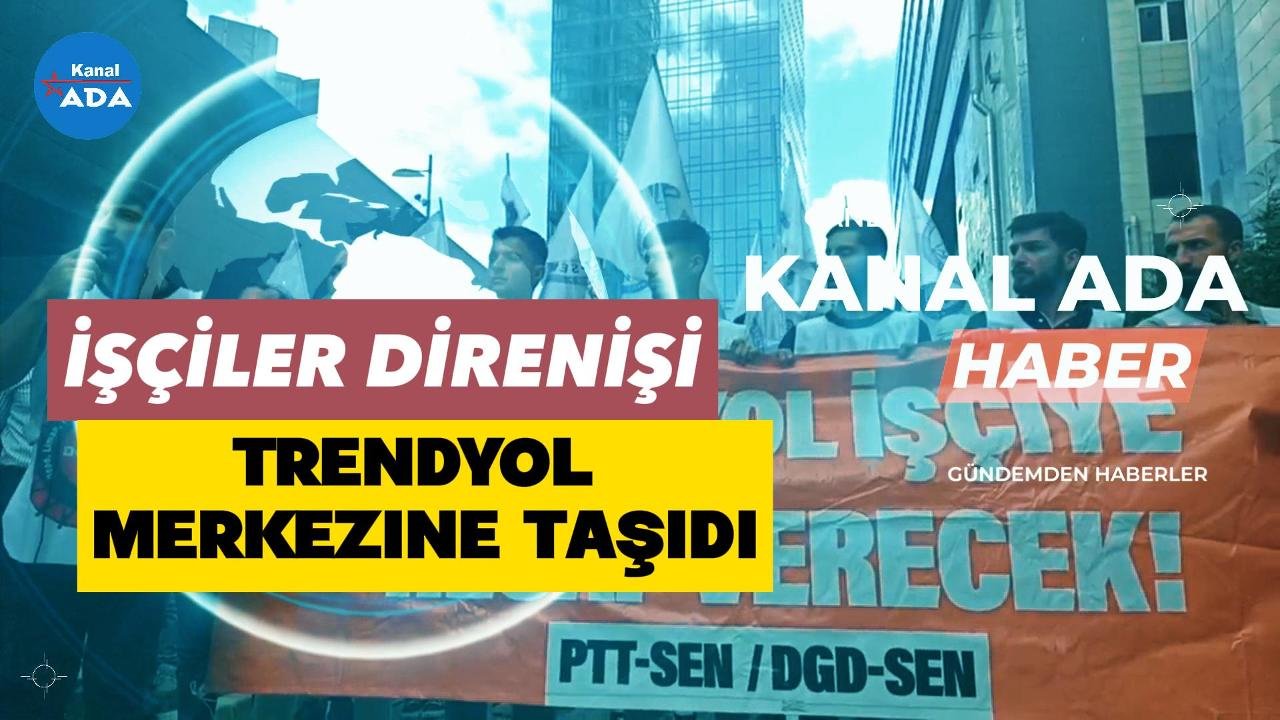  İŞÇİLER DİRENİŞİ TRENDYOL MERKEZİNE TAŞIDI